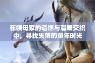 在姨母家的遺憾與溫暖交織中，尋找失落的童年時(shí)光