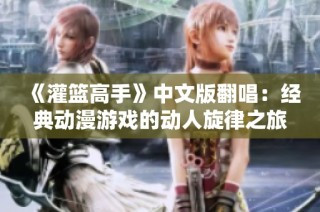 《灌籃高手》中文版翻唱：經典動漫游戲的動人旋律之旅
