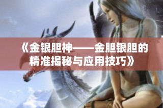 《金銀膽神——金膽銀膽的精準揭秘與應用技巧》