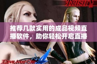 推薦幾款實(shí)用的成品視頻直播軟件，助你輕松開啟直播之旅