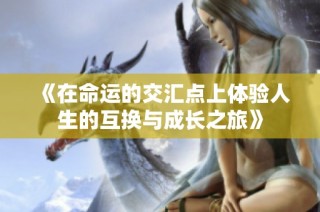 《在命運的交匯點上體驗人生的互換與成長之旅》