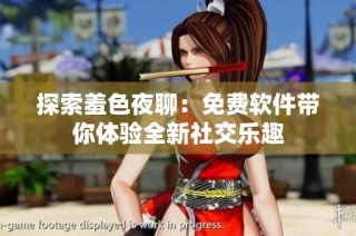 探索羞色夜聊：免費軟件帶你體驗全新社交樂趣