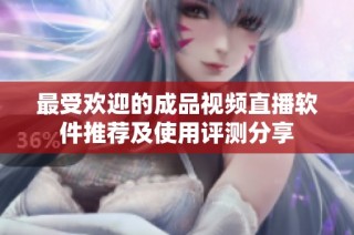 最受歡迎的成品視頻直播軟件推薦及使用評(píng)測(cè)分享