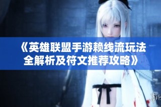 《英雄聯盟手游賴線流玩法全解析及符文推薦攻略》