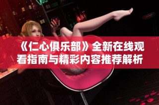 《仁心俱樂(lè)部》全新在線(xiàn)觀看指南與精彩內(nèi)容推薦解析