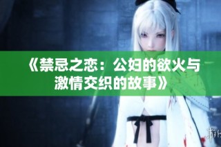 《禁忌之戀：公婦的欲火與激情交織的故事》