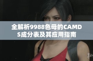 全解析9988色母的CAMDS成分表及其應用指南