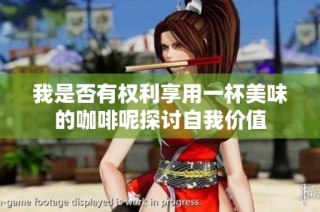 我是否有權(quán)利享用一杯美味的咖啡呢探討自我價值