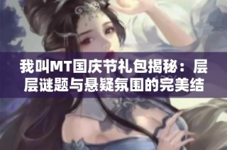 我叫MT國慶節(jié)禮包揭秘：層層謎題與懸疑氛圍的完美結(jié)合