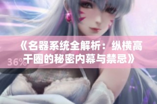 《名器系統全解析：縱橫高干圈的秘密內幕與禁忌》