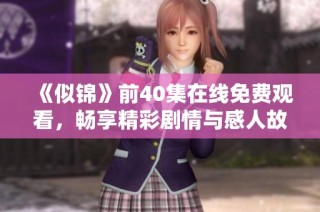 《似錦》前40集在線免費觀看，暢享精彩劇情與感人故事！