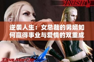 逆襲人生：女總裁的男婿如何贏得事業與愛情的雙重成功