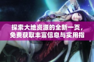 探索大地資源的全新一頁，免費獲取豐富信息與實用指南