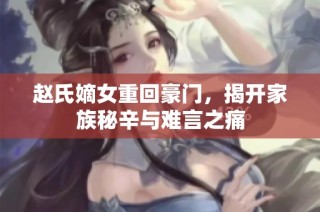 趙氏嫡女重回豪門，揭開家族秘辛與難言之痛