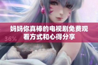 媽媽你真棒的電視劇免費觀看方式和心得分享