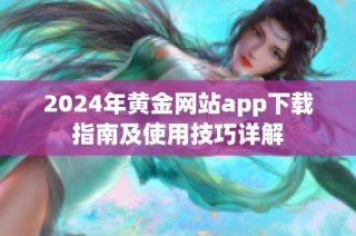 2024年黃金網站app下載指南及使用技巧詳解