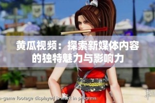 黃瓜視頻：探索新媒體內容的獨特魅力與影響力