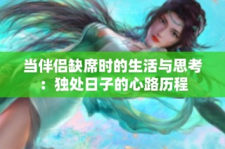 當伴侶缺席時的生活與思考：獨處日子的心路歷程
