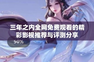 三年之內全網免費觀看的精彩影視推薦與評測分享