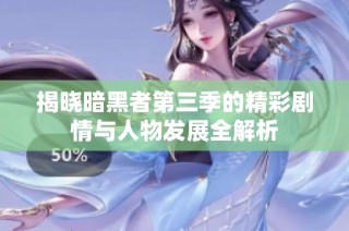 揭曉暗黑者第三季的精彩劇情與人物發展全解析