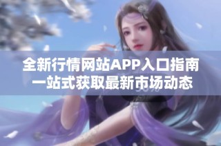全新行情網站APP入口指南 一站式獲取最新市場動態與信息