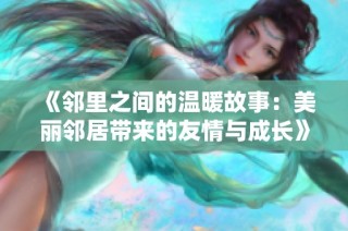 《鄰里之間的溫暖故事：美麗鄰居帶來的友情與成長》