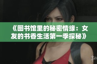 《圖書館里的秘密情緣：女友的書香生活第一季探秘》