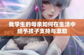 我學(xué)生的母親如何在生活中給予孩子支持與激勵(lì)