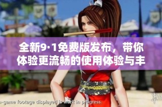 全新9·1免費(fèi)版發(fā)布，帶你體驗(yàn)更流暢的使用體驗(yàn)與豐富功能