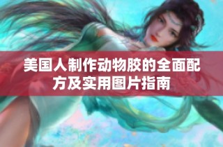 美國人制作動物膠的全面配方及實用圖片指南