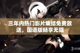 三年內(nèi)熱門影片集結(jié)免費放送，國語版暢享無阻
