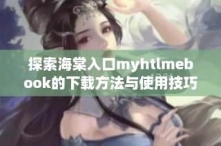 探索海棠入口myhtlmebook的下載方法與使用技巧解析