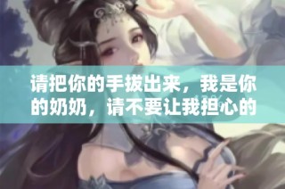 請把你的手拔出來，我是你的奶奶，請不要讓我擔心的搞笑視頻