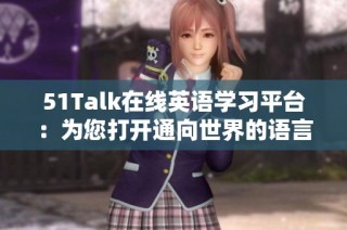 51Talk在線英語學習平臺：為您打開通向世界的語言之門