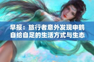 早報：旅行者意外發現申鶴自給自足的生活方式與生態奇觀