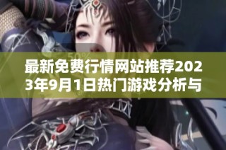 最新免費(fèi)行情網(wǎng)站推薦2023年9月1日熱門(mén)游戲分析與趨勢(shì)