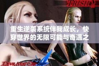 重生逆襲系統(tǒng)伴我成長，快穿世界的無限可能與奇遇之旅
