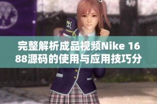 完整解析成品視頻Nike 1688源碼的使用與應用技巧分享