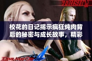 校花的日記揭示瘋狂燉肉背后的秘密與成長故事，精彩不容錯過！