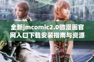 全新jmcomic2.0微漫畫官網(wǎng)入口下載安裝指南與資源分享