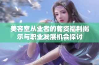 美容室從業者的薪資福利揭示與職業發展機會探討