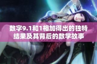 數(shù)字9.1和1相加得出的獨(dú)特結(jié)果及其背后的數(shù)學(xué)故事