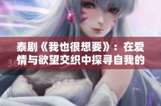 泰劇《我也很想要》：在愛情與欲望交織中探尋自我的成長之路