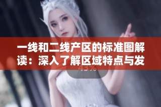 一線和二線產區的標準圖解讀：深入了解區域特點與發展潛力