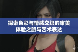 探索色彩與情感交織的審美體驗之旅與藝術表達