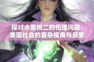 探討水蜜桃二的倫理問題：美國社會的復雜視角與反思