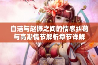 白潔與趙振之間的情感糾葛與高潮情節解析章節詳解