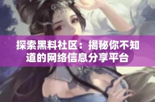 探索黑料社區(qū)：揭秘你不知道的網(wǎng)絡(luò)信息分享平臺(tái)