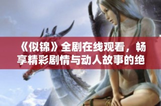 《似錦》全劇在線觀看，暢享精彩劇情與動(dòng)人故事的絕佳體驗(yàn)