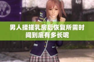 男人揉搓乳房后恢復所需時間到底有多長呢